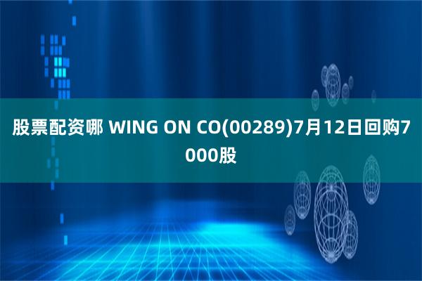 股票配资哪 WING ON CO(00289)7月12日回购7000股