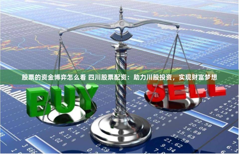 股票的资金博弈怎么看 四川股票配资：助力川股投资，实现财富梦想