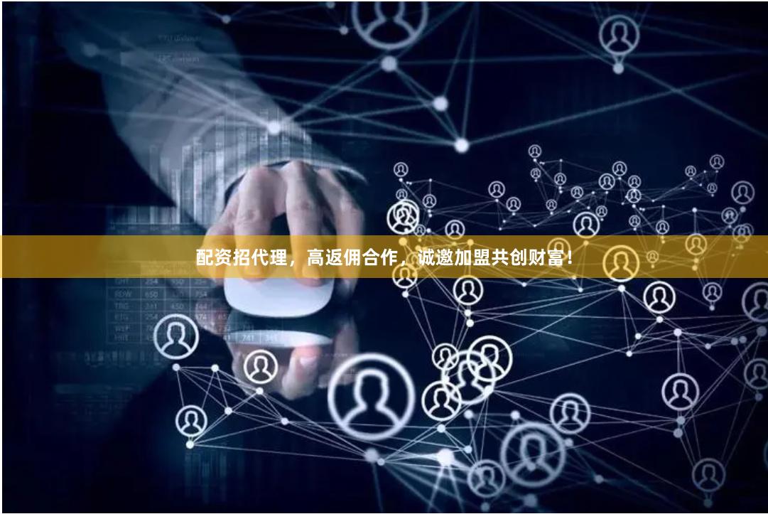 配资招代理，高返佣合作，诚邀加盟共创财富！