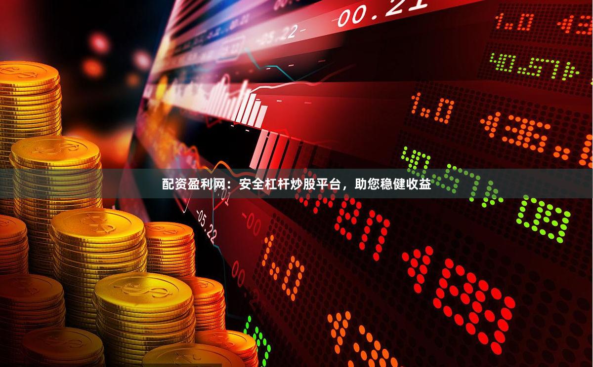 配资盈利网：安全杠杆炒股平台，助您稳健收益