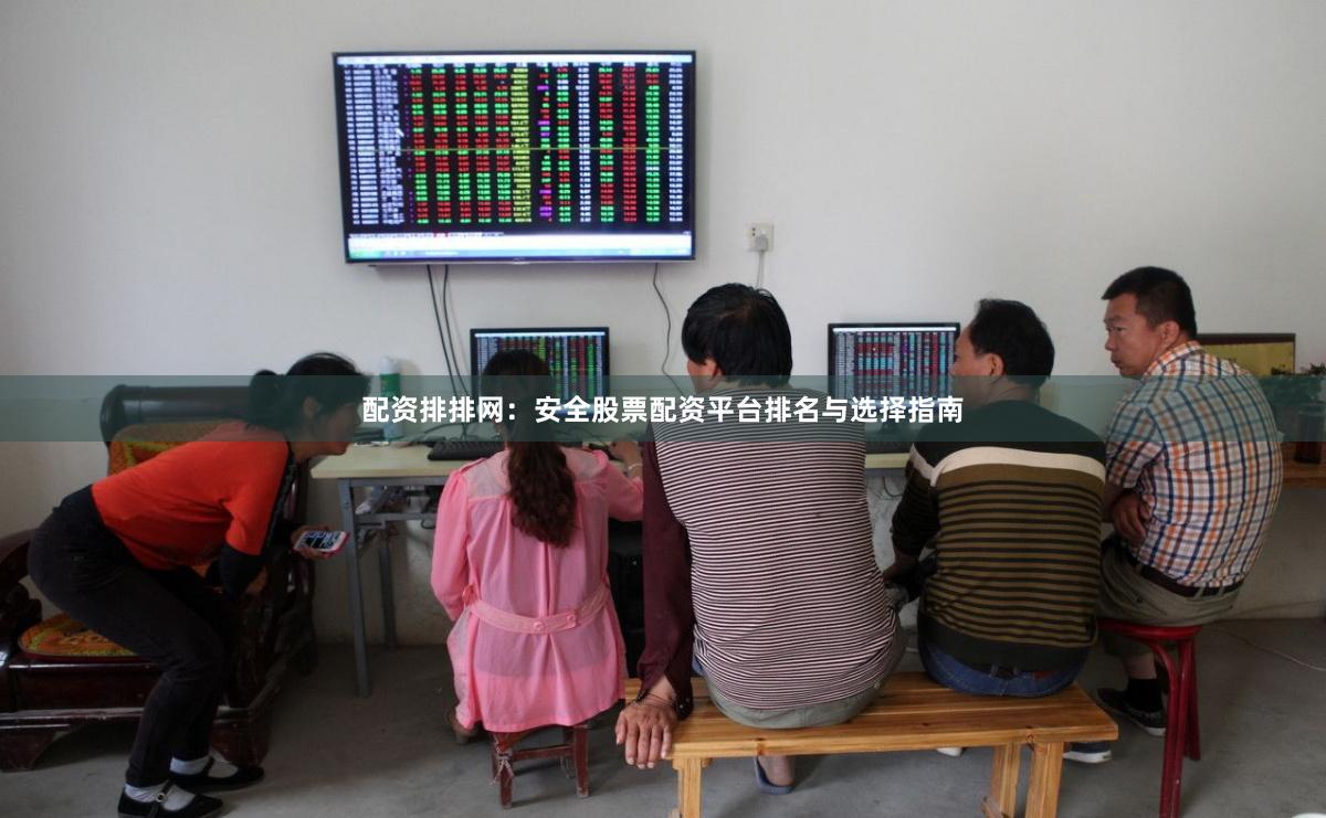 配资排排网：安全股票配资平台排名与选择指南
