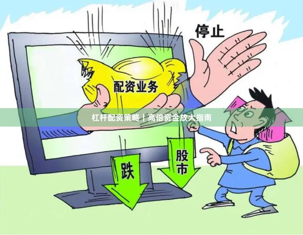 杠杆配资策略|高倍资金放大指南
