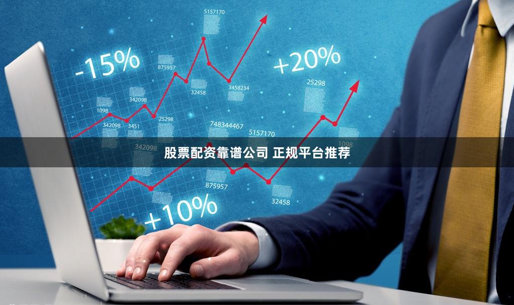 股票配资靠谱公司 正规平台推荐