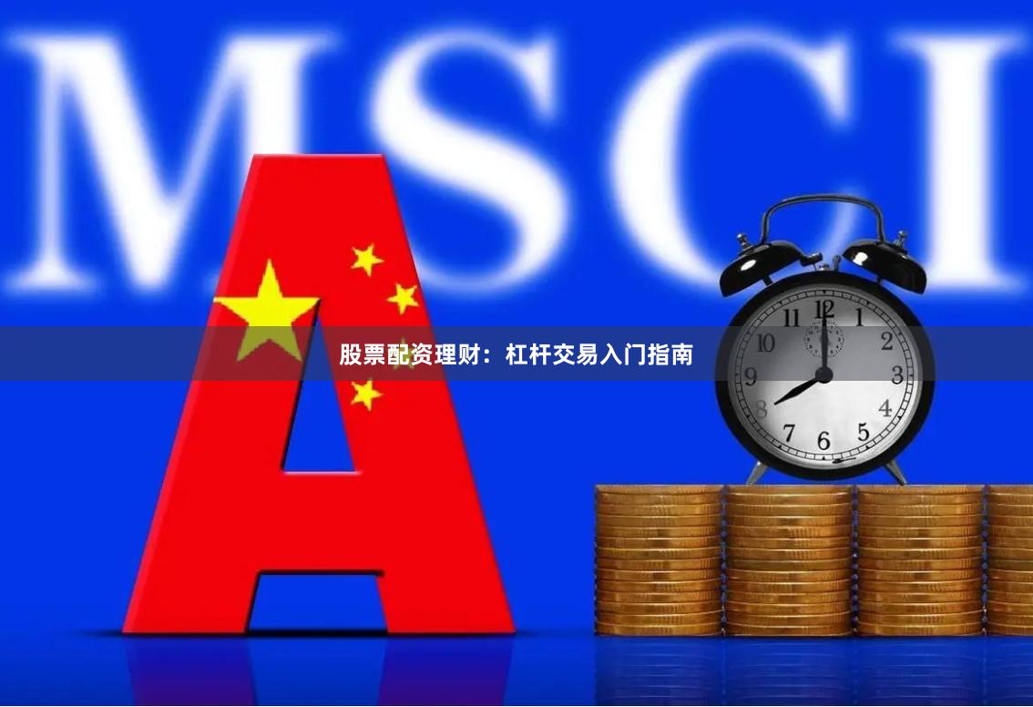 股票配资理财：杠杆交易入门指南