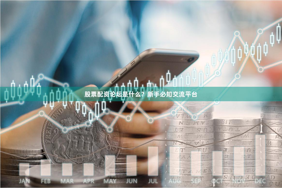 股票配资论坛是什么？新手必知交流平台