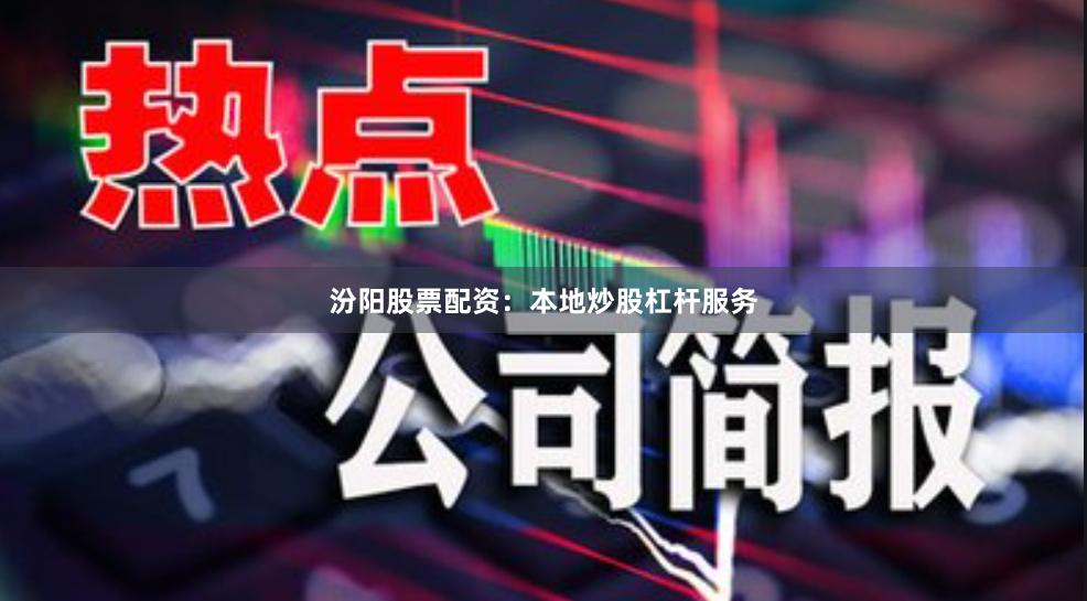 汾阳股票配资：本地炒股杠杆服务